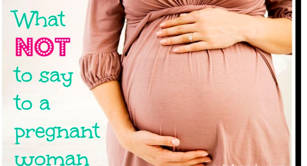 Things Not To Say To A Pregnant Woman